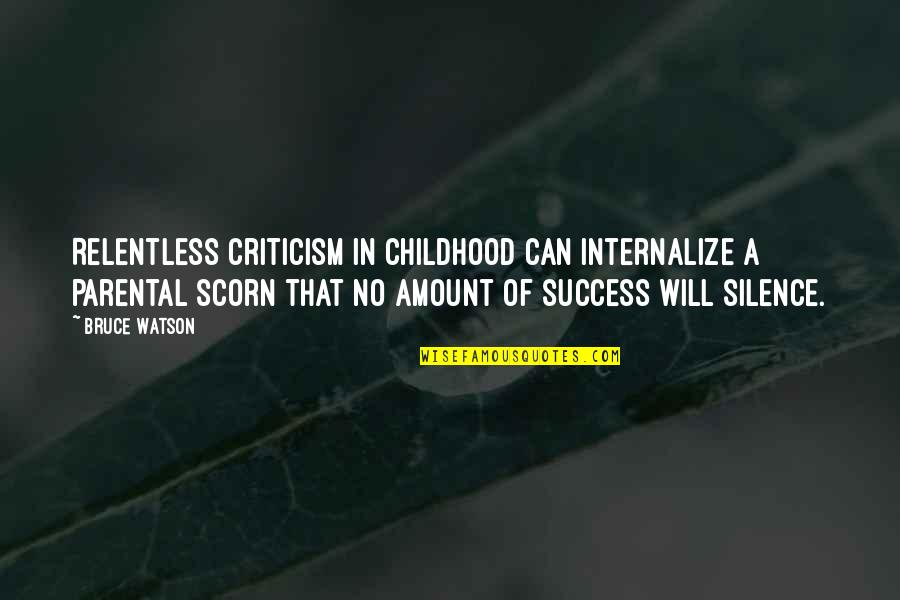 Silence And Success Quotes By Bruce Watson: Relentless criticism in childhood can internalize a parental