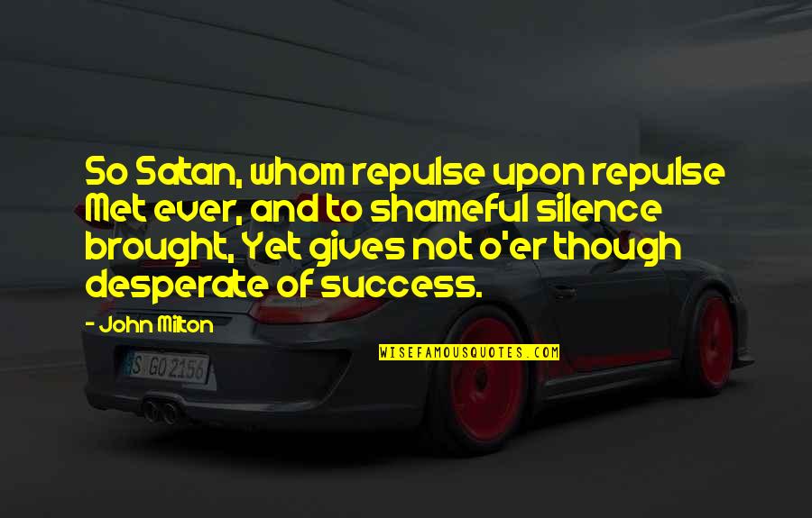 Silence And Success Quotes By John Milton: So Satan, whom repulse upon repulse Met ever,