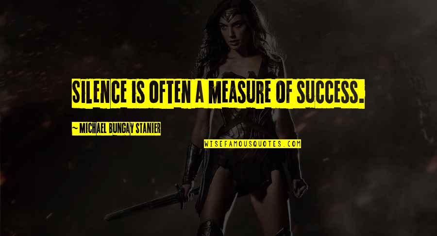 Silence And Success Quotes By Michael Bungay Stanier: Silence is often a measure of success.