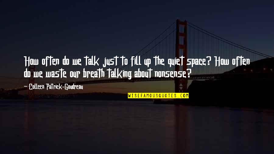 Silence And Talking Quotes By Colleen Patrick-Goudreau: How often do we talk just to fill