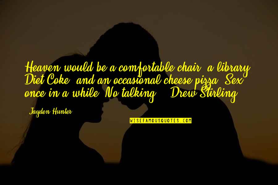 Silence And Talking Quotes By Jayden Hunter: Heaven would be a comfortable chair, a library,