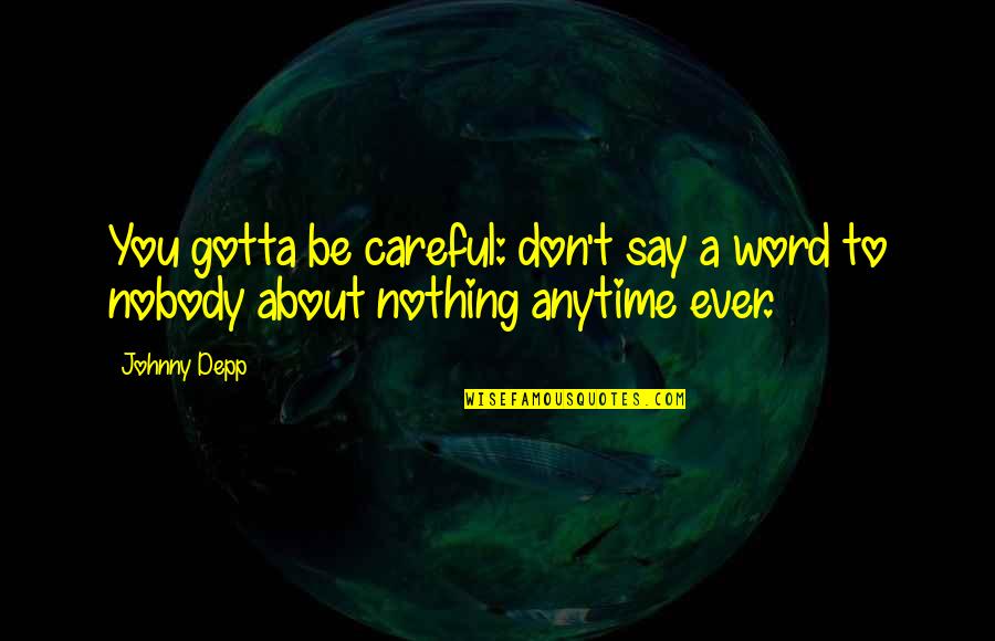 Silence And Talking Quotes By Johnny Depp: You gotta be careful: don't say a word