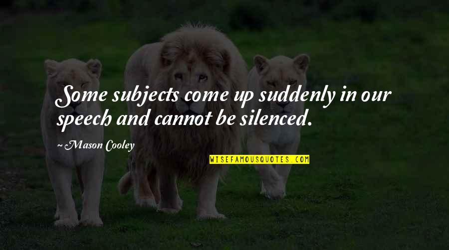 Silence And Talking Quotes By Mason Cooley: Some subjects come up suddenly in our speech