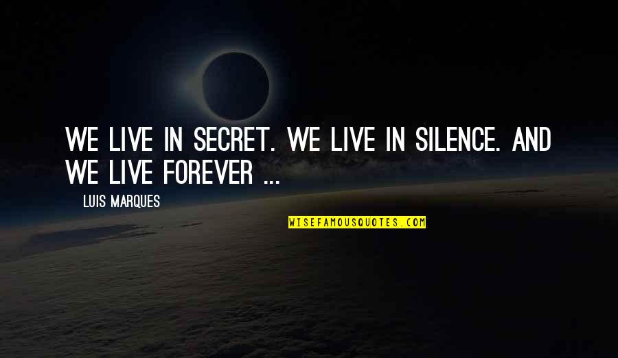 Silence And Wisdom Quotes By Luis Marques: We live in Secret. We live in Silence.