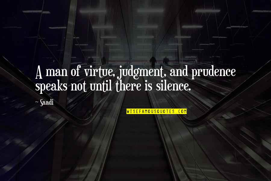 Silence And Wisdom Quotes By Saadi: A man of virtue, judgment, and prudence speaks