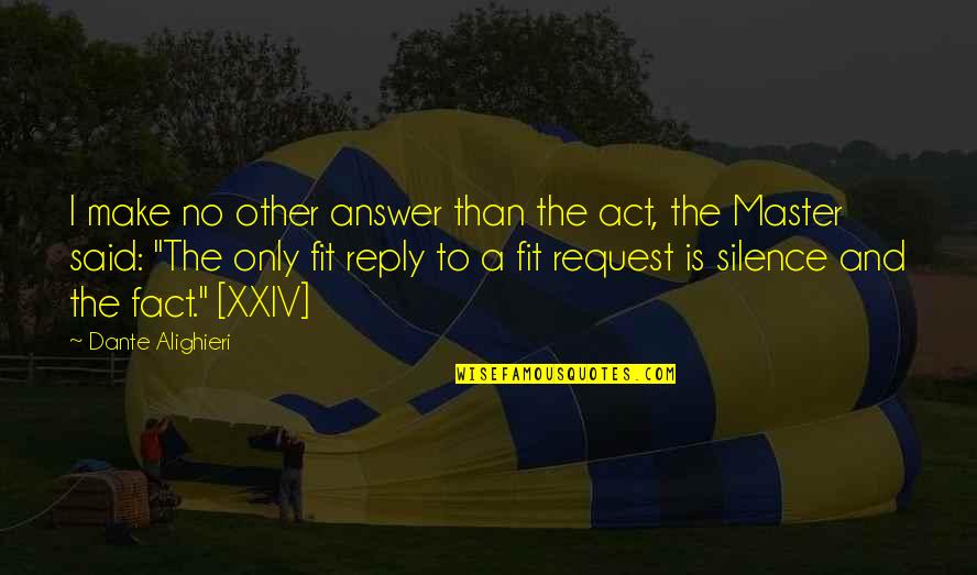 Silence Answer Quotes By Dante Alighieri: I make no other answer than the act,