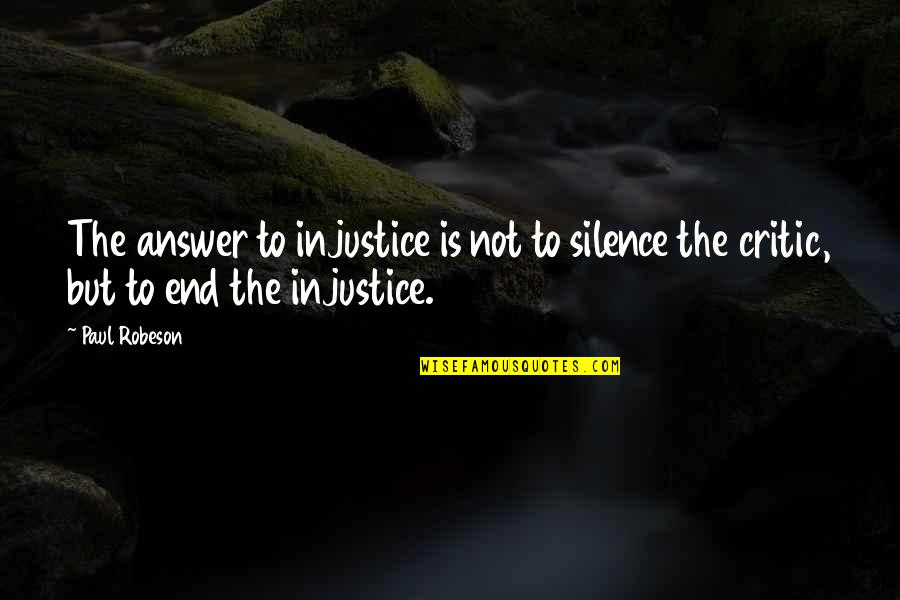 Silence Answer Quotes By Paul Robeson: The answer to injustice is not to silence