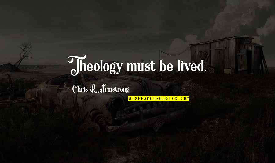 Silence Being Deafening Quotes By Chris R. Armstrong: Theology must be lived.