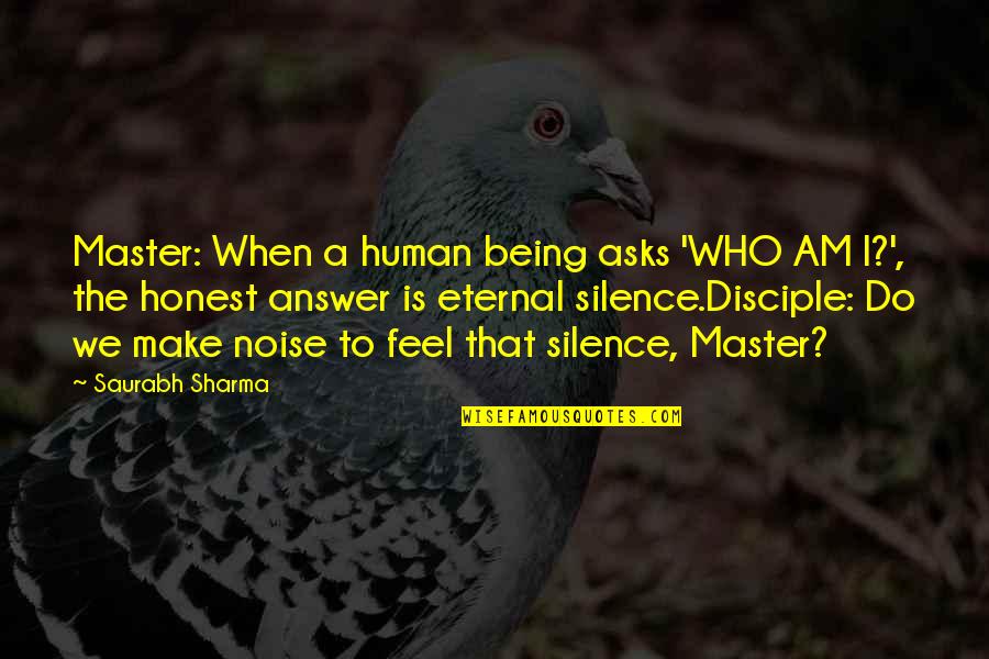 Silence Being The Best Answer Quotes By Saurabh Sharma: Master: When a human being asks 'WHO AM