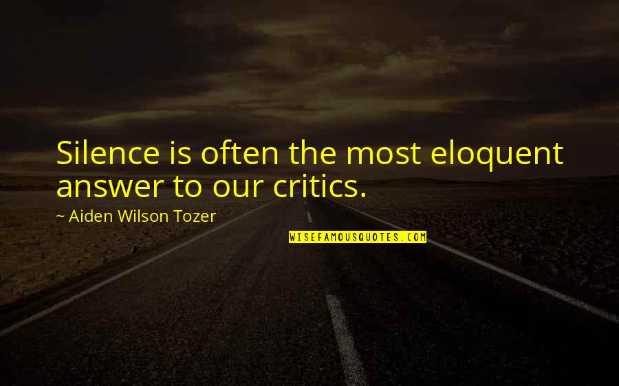 Silence Best Answer Quotes By Aiden Wilson Tozer: Silence is often the most eloquent answer to Silence Best Answer Quotes By Aiden Wilson Tozer: Silence is often the most eloquent answer to