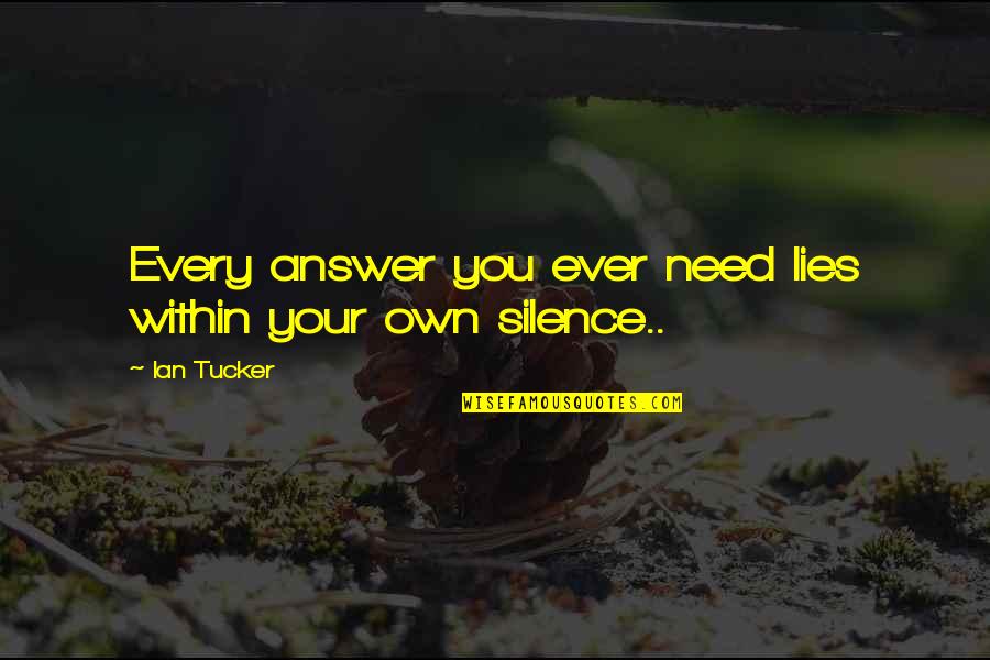 Silence Best Answer Quotes By Ian Tucker: Every answer you ever need lies within your