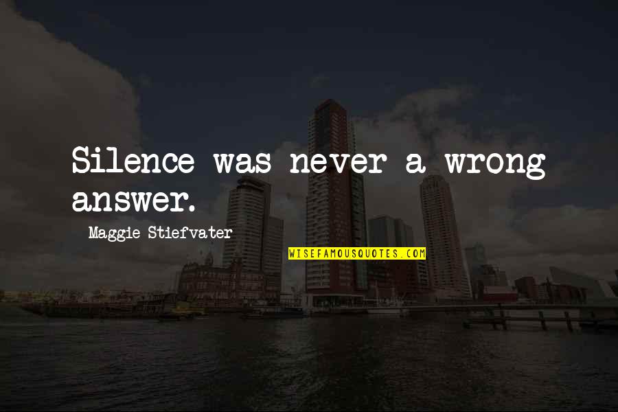 Silence Best Answer Quotes By Maggie Stiefvater: Silence was never a wrong answer. Silence Best Answer Quotes By Maggie Stiefvater: Silence was never a wrong answer.