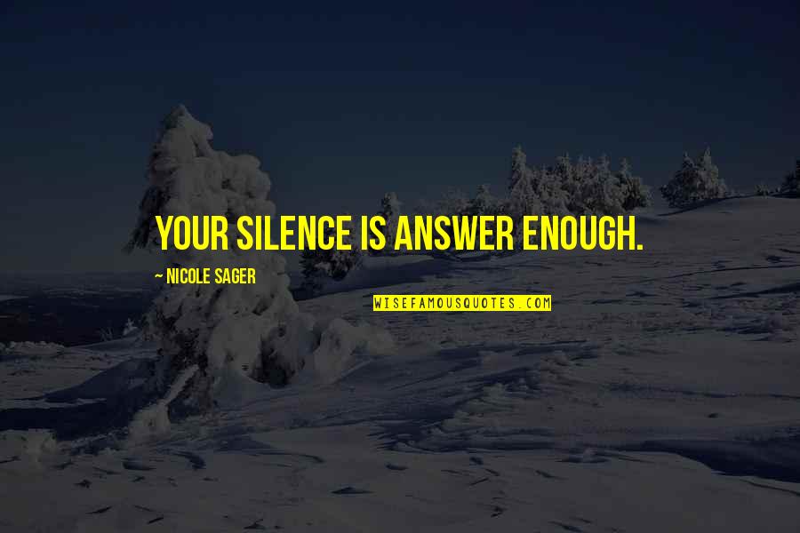 Silence Best Answer Quotes By Nicole Sager: Your silence is answer enough. Silence Best Answer Quotes By Nicole Sager: Your silence is answer enough.