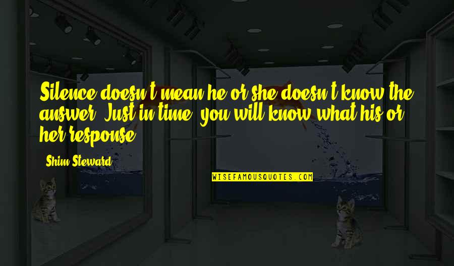 Silence Best Answer Quotes By Shim Steward: Silence doesn't mean he or she doesn't know