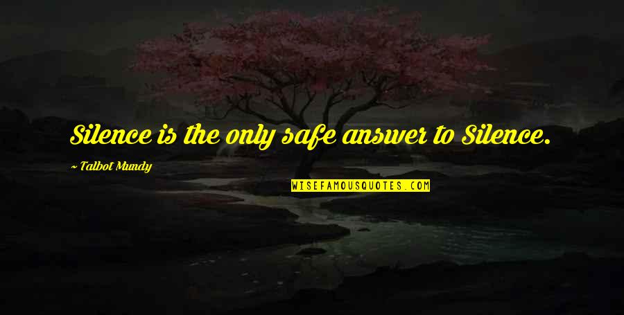 Silence Best Answer Quotes By Talbot Mundy: Silence is the only safe answer to Silence. Silence Best Answer Quotes By Talbot Mundy: Silence is the only safe answer to Silence.