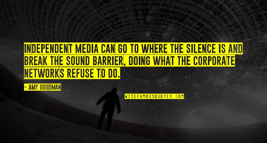 Silence Break Quotes By Amy Goodman: Independent media can go to where the silence Silence Break Quotes By Amy Goodman: Independent media can go to where the silence