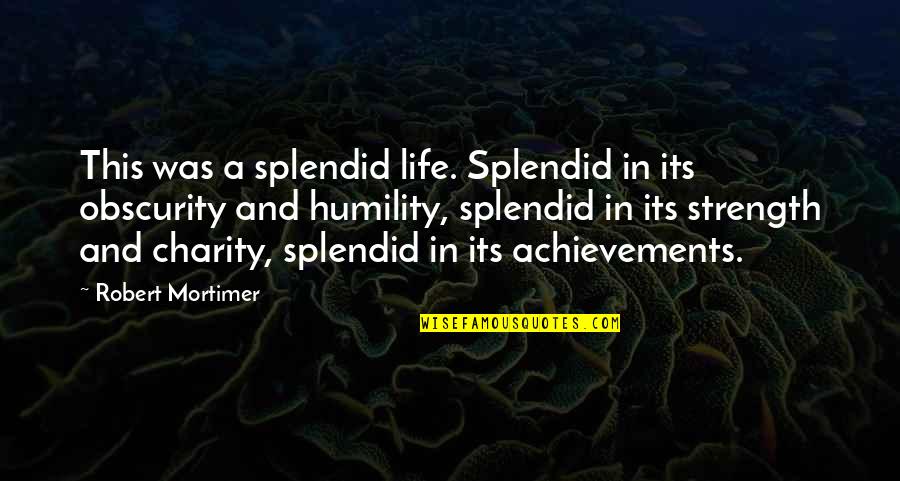 Silence Can Kill You Quotes By Robert Mortimer: This was a splendid life. Splendid in its Silence Can Kill You Quotes By Robert Mortimer: This was a splendid life. Splendid in its