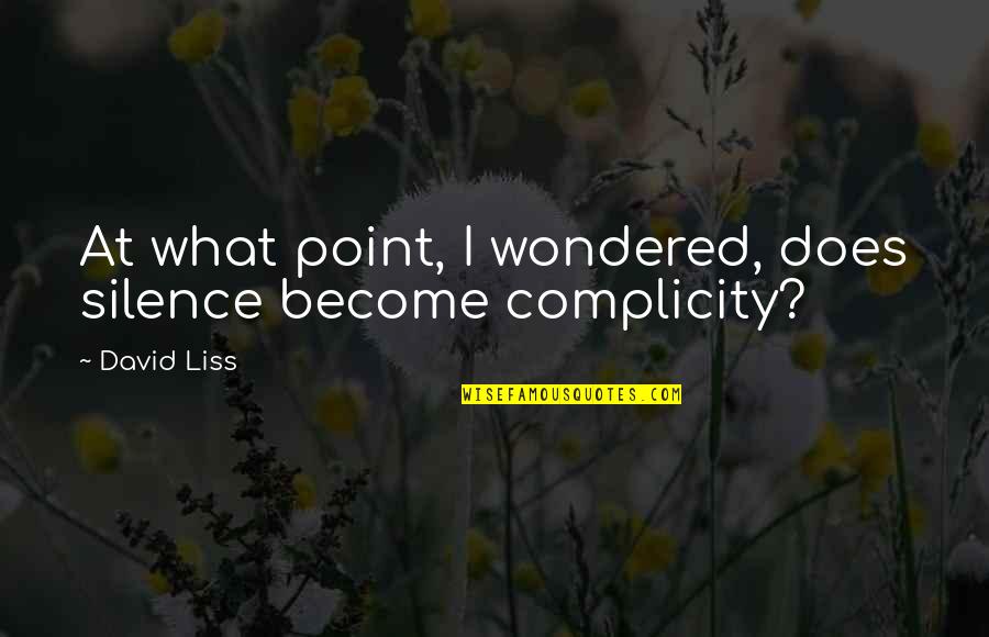 Silence Complicity Quotes By David Liss: At what point, I wondered, does silence become