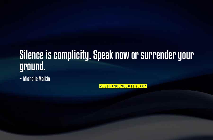 Silence Complicity Quotes By Michelle Malkin: Silence is complicity. Speak now or surrender your