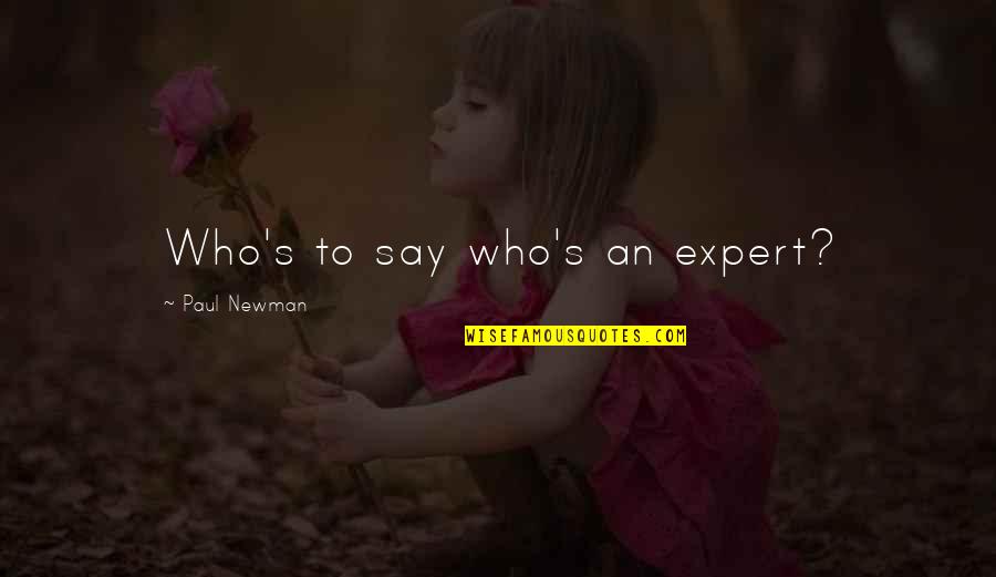 Silence De La Mer Quotes By Paul Newman: Who's to say who's an expert? Silence De La Mer Quotes By Paul Newman: Who's to say who's an expert?