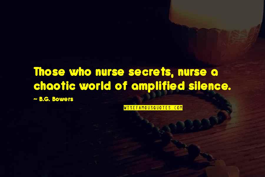 Silence Depression Quotes By B.G. Bowers: Those who nurse secrets, nurse a chaotic world