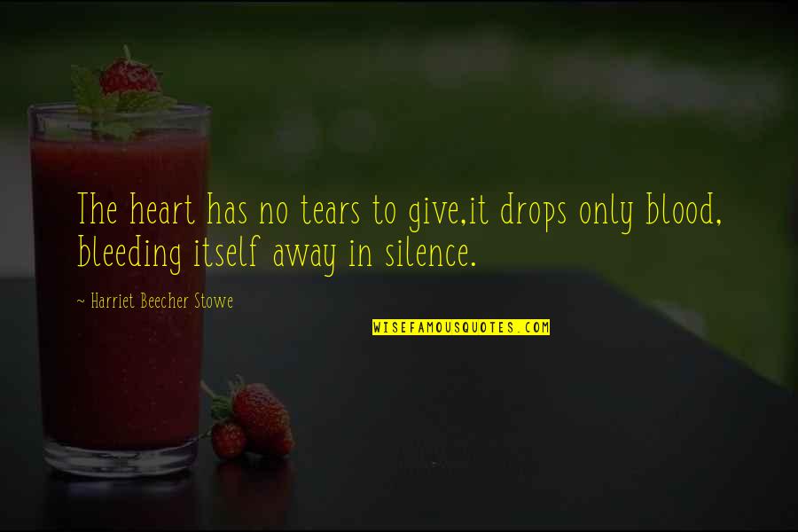 Silence Depression Quotes By Harriet Beecher Stowe: The heart has no tears to give,it drops Silence Depression Quotes By Harriet Beecher Stowe: The heart has no tears to give,it drops