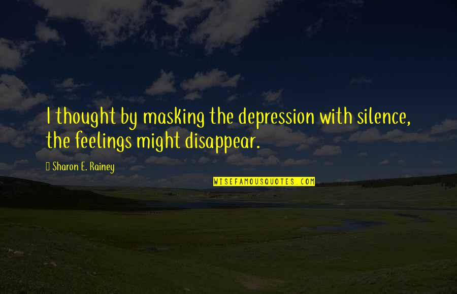 Silence Depression Quotes By Sharon E. Rainey: I thought by masking the depression with silence,
