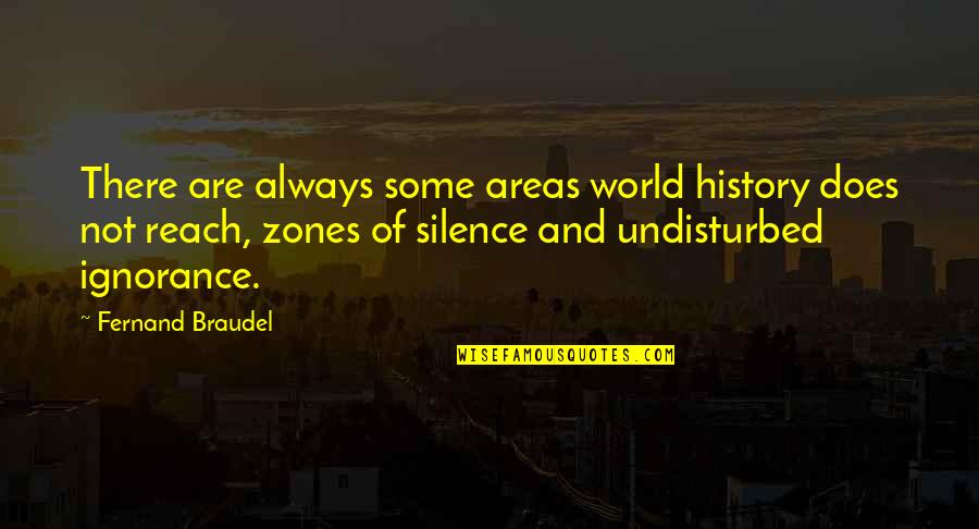 Silence For Ignorance Quotes By Fernand Braudel: There are always some areas world history does