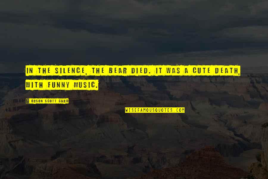 Silence Funny Quotes By Orson Scott Card: In the silence, the bear died. It was