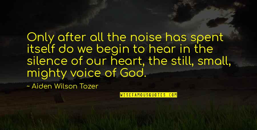 Silence Has A Voice Quotes By Aiden Wilson Tozer: Only after all the noise has spent itself