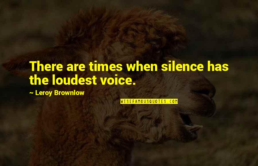 Silence Has A Voice Quotes By Leroy Brownlow: There are times when silence has the loudest