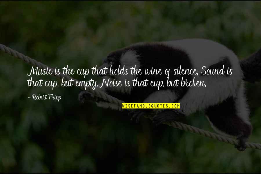 Silence Holds Quotes By Robert Fripp: Music is the cup that holds the wine