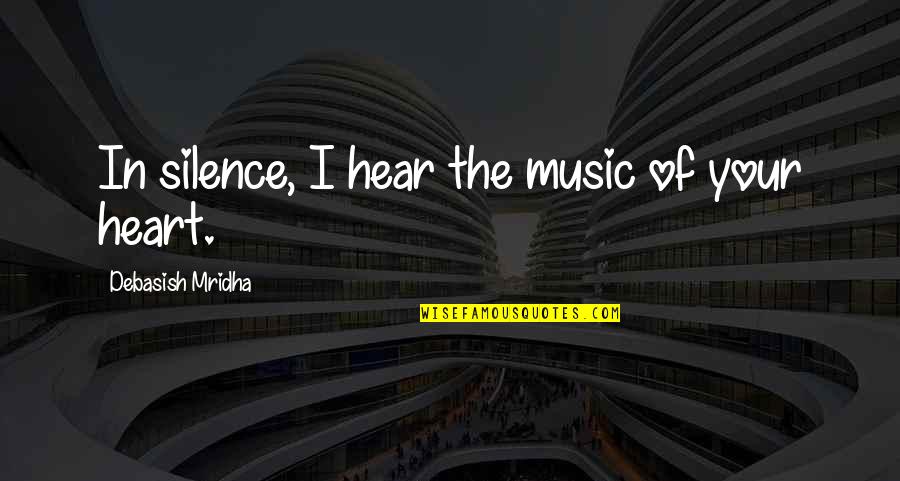 Silence In Music Quotes By Debasish Mridha: In silence, I hear the music of your