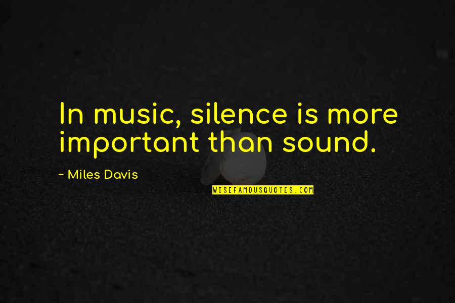 Silence In Music Quotes By Miles Davis: In music, silence is more important than sound.