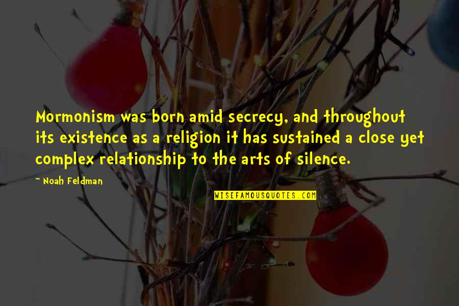 Silence In Relationship Quotes By Noah Feldman: Mormonism was born amid secrecy, and throughout its