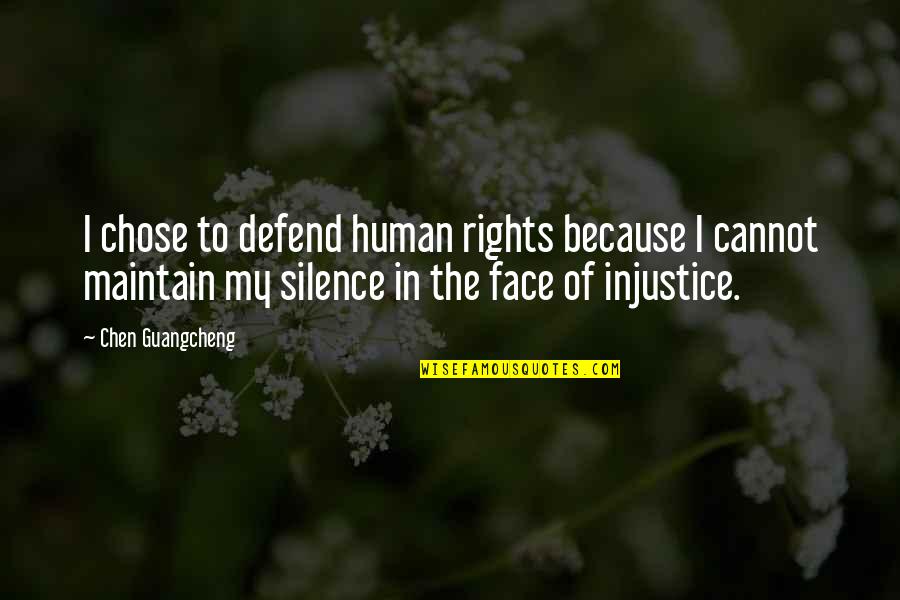 Silence In The Face Of Injustice Quotes By Chen Guangcheng: I chose to defend human rights because I