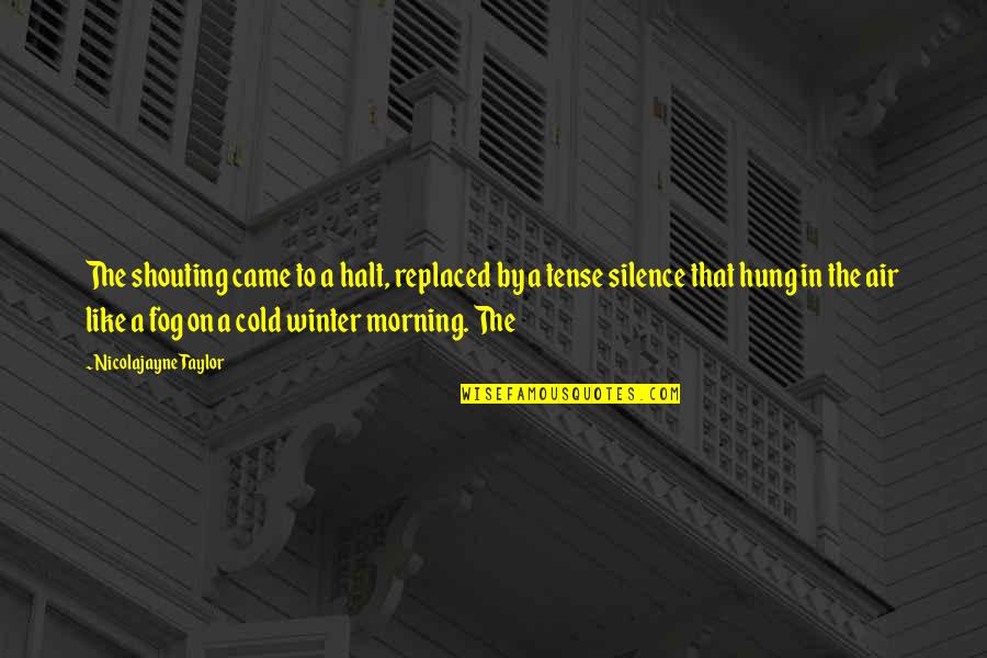 Silence In The Morning Quotes By Nicolajayne Taylor: The shouting came to a halt, replaced by Silence In The Morning Quotes By Nicolajayne Taylor: The shouting came to a halt, replaced by