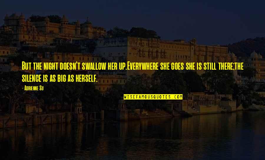 Silence In The Night Quotes By Adrienne Su: But the night doesn't swallow her up.Everywhere she Silence In The Night Quotes By Adrienne Su: But the night doesn't swallow her up.Everywhere she