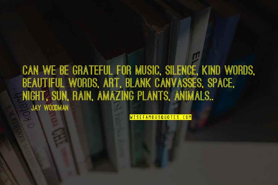Silence In The Night Quotes By Jay Woodman: Can we be grateful for music, silence, kind Silence In The Night Quotes By Jay Woodman: Can we be grateful for music, silence, kind