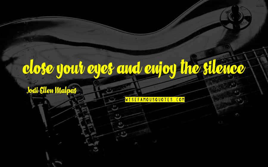 Silence In The Night Quotes By Jodi Ellen Malpas: close your eyes and enjoy the silence Silence In The Night Quotes By Jodi Ellen Malpas: close your eyes and enjoy the silence