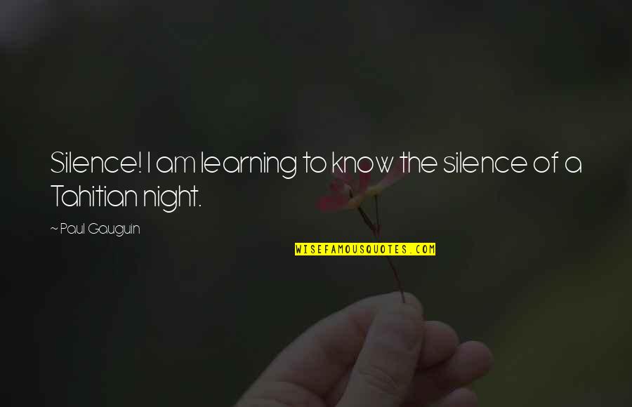 Silence In The Night Quotes By Paul Gauguin: Silence! I am learning to know the silence