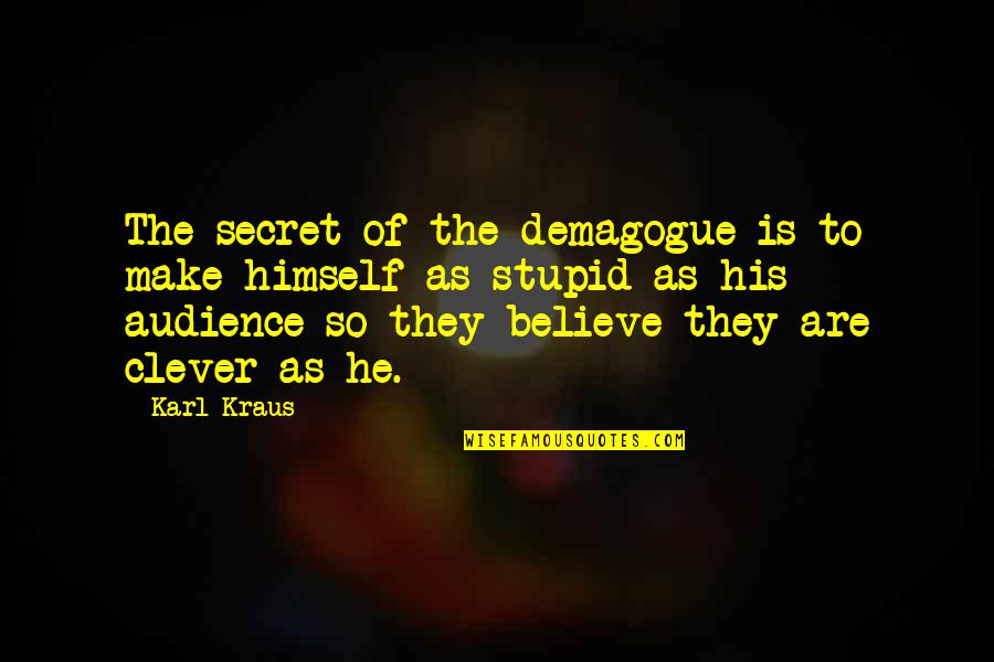 Silence Is A Deadly Weapon Quotes By Karl Kraus: The secret of the demagogue is to make