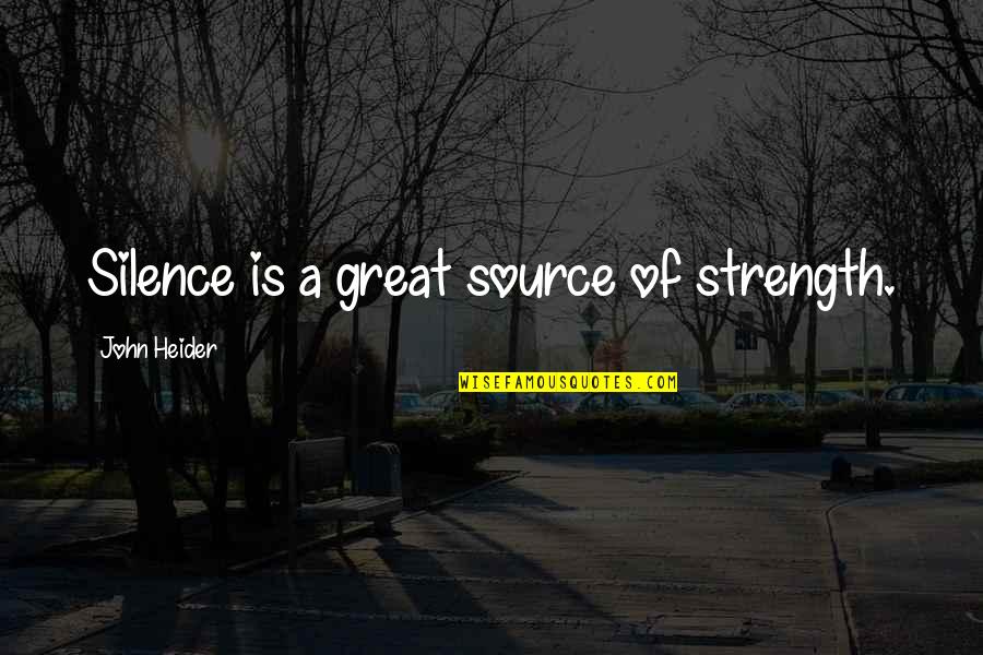 Silence Is A Source Of Great Strength Quotes By John Heider: Silence is a great source of strength.