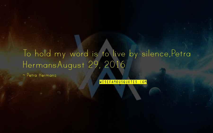 Silence Is Also A Message Quotes By Petra Hermans: To hold my word is to live by