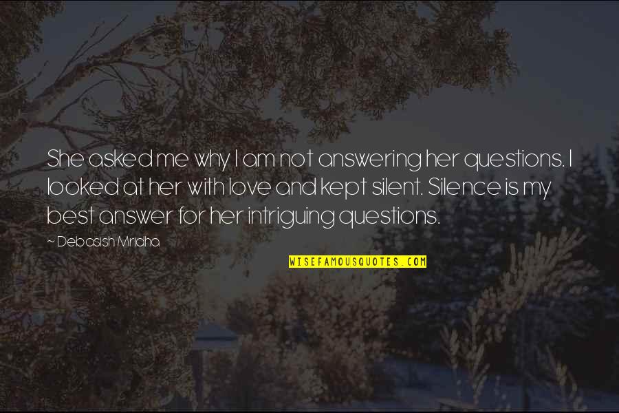 Silence Is Best Answer Quotes By Debasish Mridha: She asked me why I am not answering