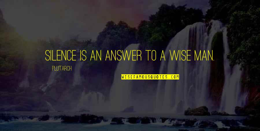 Silence Is Best Answer Quotes By Plutarch: Silence is an answer to a wise man.