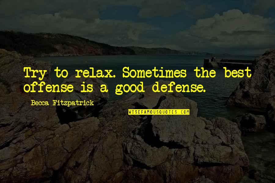 Silence Is Best Quotes By Becca Fitzpatrick: Try to relax. Sometimes the best offense is Silence Is Best Quotes By Becca Fitzpatrick: Try to relax. Sometimes the best offense is