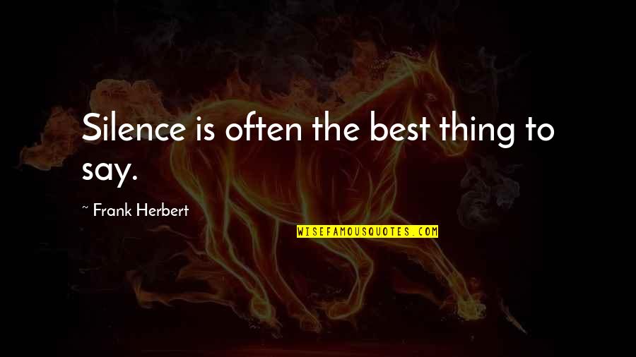 Silence Is Best Quotes By Frank Herbert: Silence is often the best thing to say. Silence Is Best Quotes By Frank Herbert: Silence is often the best thing to say.