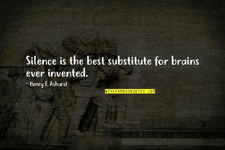 Silence Is Best Quotes By Henry F. Ashurst: Silence is the best substitute for brains ever Silence Is Best Quotes By Henry F. Ashurst: Silence is the best substitute for brains ever