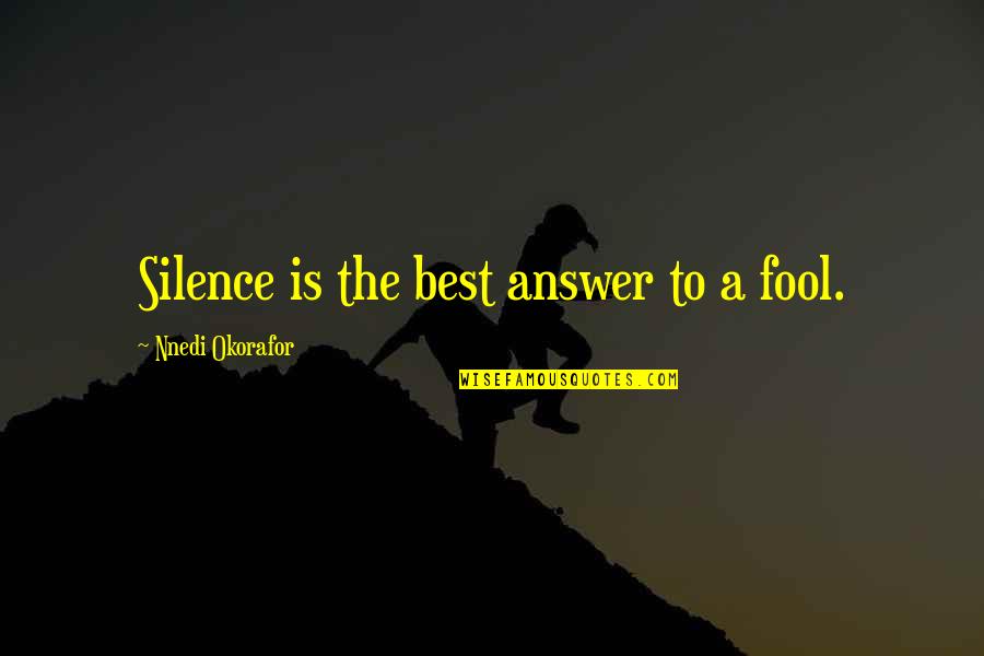 Silence Is Best Quotes By Nnedi Okorafor: Silence is the best answer to a fool. Silence Is Best Quotes By Nnedi Okorafor: Silence is the best answer to a fool.
